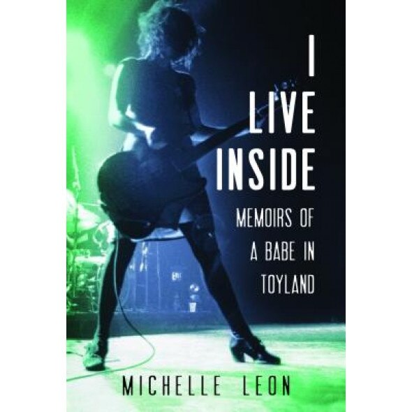 I Live Inside: Memoirs of a Babe in Toyland, Michelle Leon (Author)