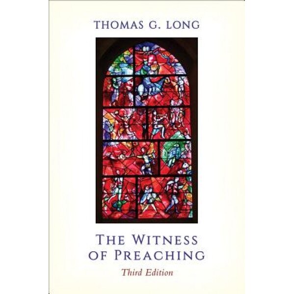 The Witness of Preaching, Third Edition, Thomas G. Long (Author)