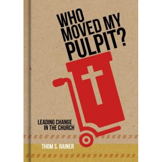 Who Moved My Pulpit?: Leading Change in the Church, Thom S. Rainer (Author)