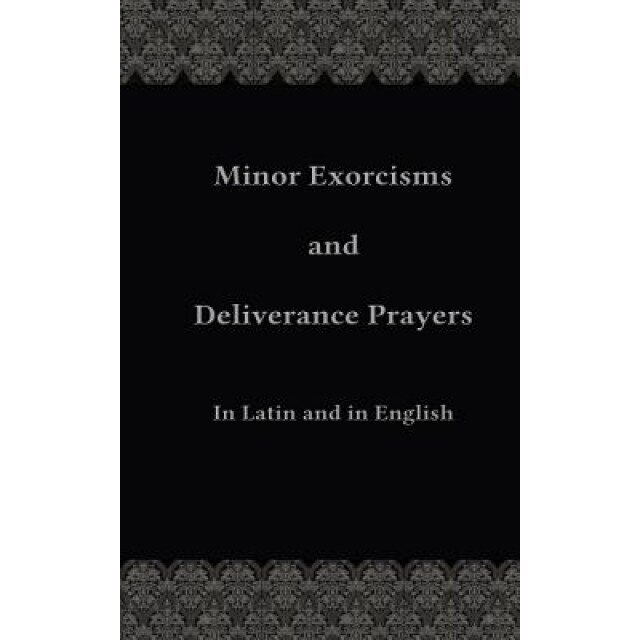 Minor Exorcisms and Deliverance Prayers: In Latin and English, Fr Chad Ripperger (Author)