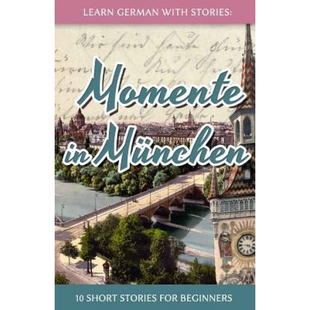 Learn German with Stories: Momente in Munchen - 10 Short Stories for Beginners, Andre Klein (Author)