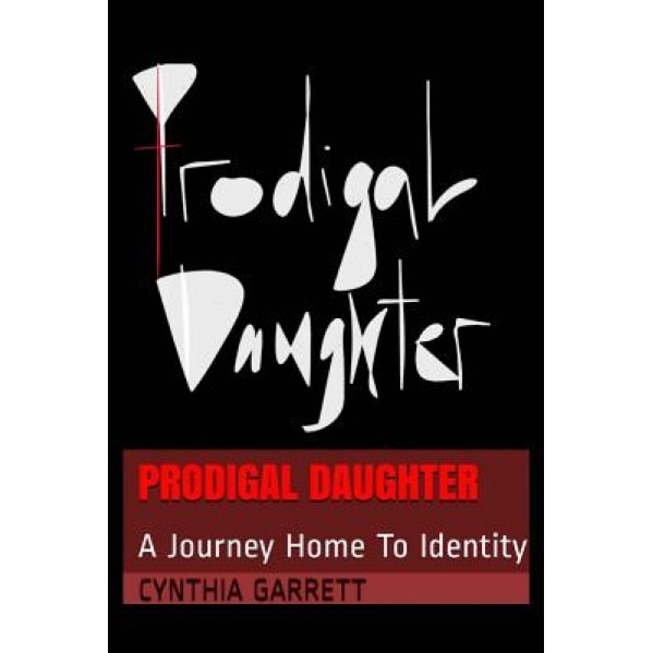 Prodigal Daughter: A Journey Home to Identity, Cynthia Garrett (Author)