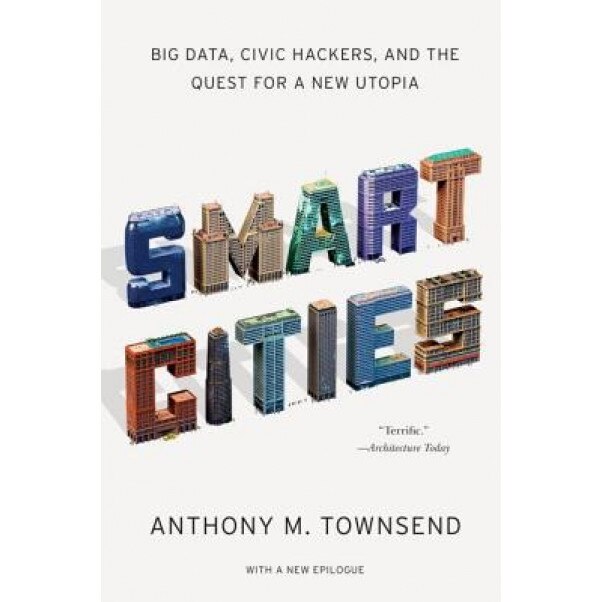 Smart Cities: Big Data, Civic Hackers, and the Quest for a New Utopia, Anthony M. Townsend (Author)