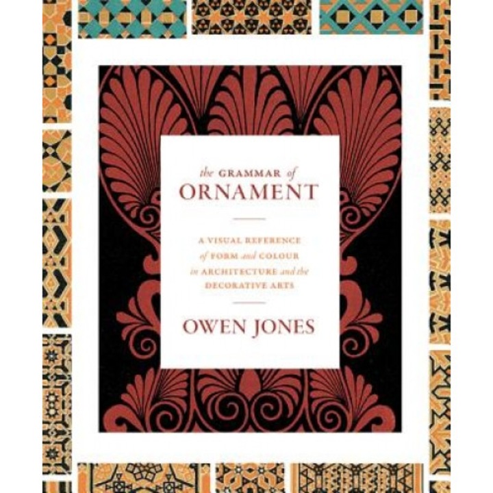 The Grammar of Ornament: A Visual Reference of Form and Colour in Architecture and the Decorative Arts, Owen Jones (Author)