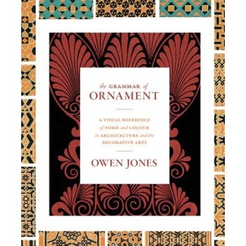 The Grammar of Ornament: A Visual Reference of Form and Colour in Architecture and the Decorative Arts, Owen Jones (Author) The Grammar of Ornament: A Visual Reference of Form and Colour in Architecture and the Decorative Arts, Owen Jones (Author)