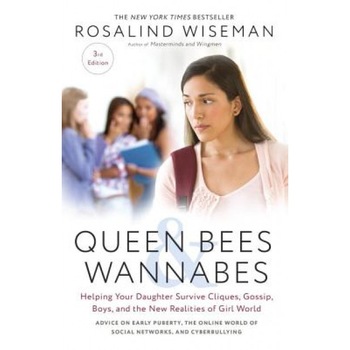 Queen Bees and Wannabes: Helping Your Daughter Survive Cliques, Gossip, Boyfriends, and the New Realities of Girl World, Rosalind Wiseman (Author) Queen Bees and Wannabes: Helping Your Daughter Survive Cliques, Gossip, Boyfriends, and the New Realities of Girl World, Rosalind Wiseman (Author)