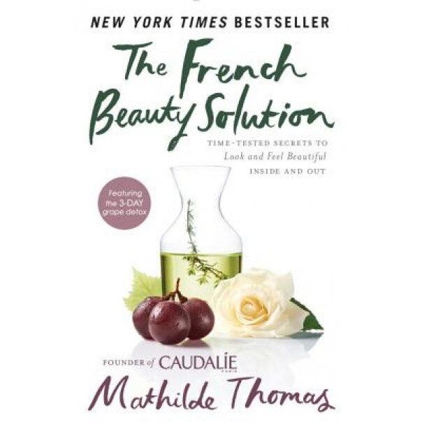 The French Beauty Solution: Time-Tested Secrets to Look and Feel Beautiful Inside and Out, Mathilde Thomas (Author)