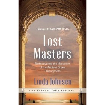 Lost Masters: Rediscovering the Mysticism of the Ancient Greek Philosophers, Linda Johnsen (Author) Lost Masters: Rediscovering the Mysticism of the Ancient Greek Philosophers, Linda Johnsen (Author)