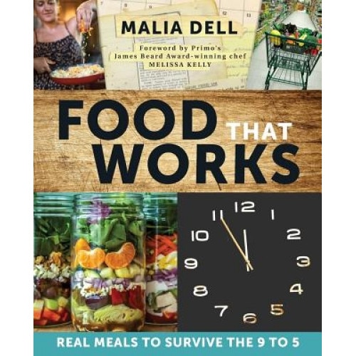 Food That Works: Real Meals to Survive the 9 to 5, Malia Dell (Author)