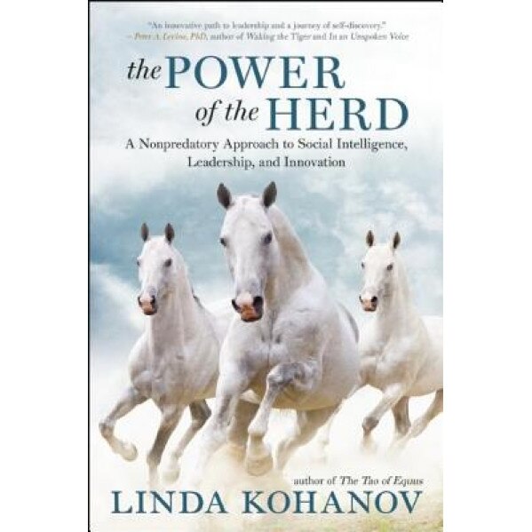 The Power of the Herd: A Nonpredatory Approach to Social Intelligence, Leadership, and Innovation - Linda Kohanov (Author)