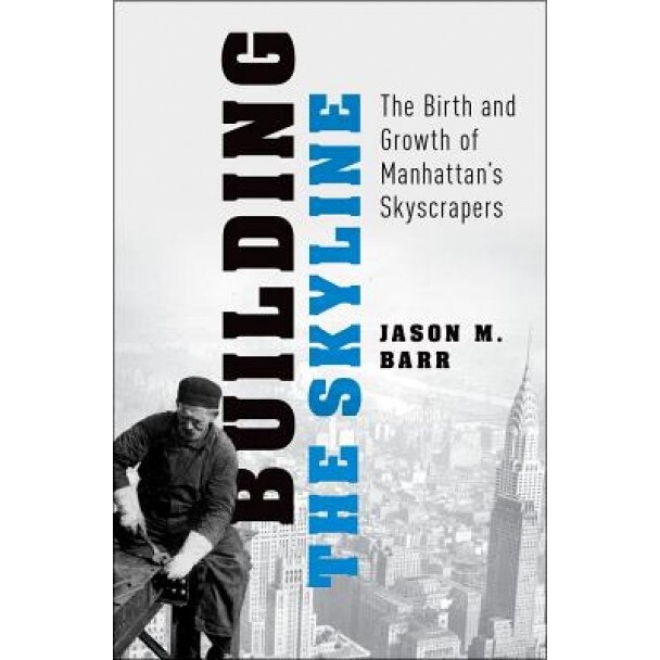 Building the Skyline: The Birth and Growth of Manhattan's Skyscrapers, Jason M. Barr (Author)