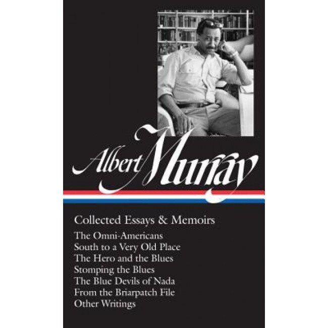 Albert Murray: Collected Essays & Memoirs: The Omni-Americans / South to a Very Old Place / The Hero and the Blues / Stomping the Blues / The Blue Dev, Albert Murray (Author)