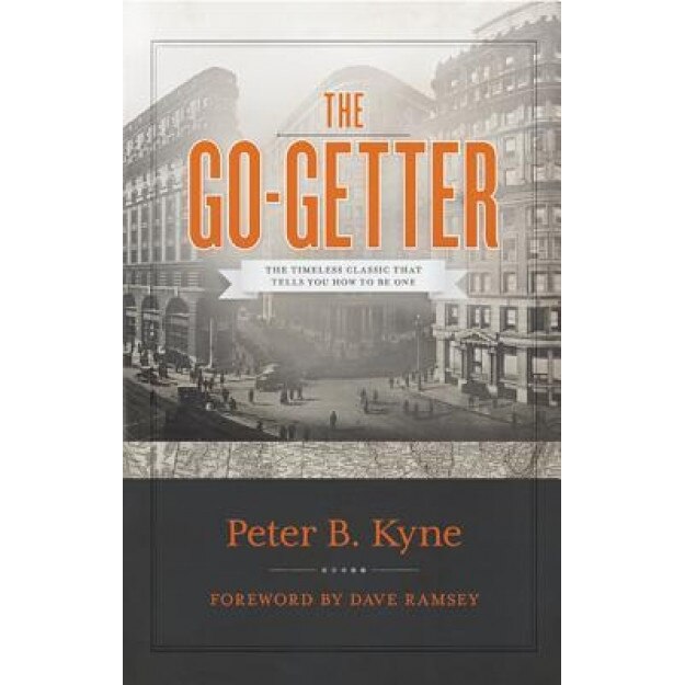 The Go-Getter: The Timeless Classic That Tells You How to Be One - Peter B. Kyne (Author)