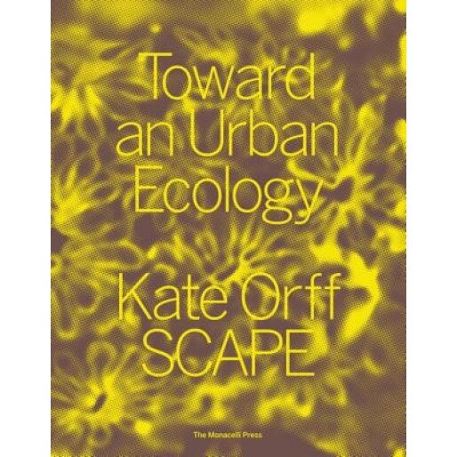 Toward an Urban Ecology: Scape / Landscape Architecture, Kate Orff (Author)