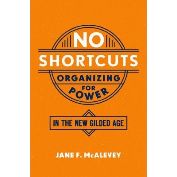 No Shortcuts: Organizing for Power in the New Gilded Age, Jane F. McAlevey (Author)