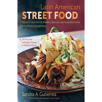 Latin American Street Food: The Best Flavors of Markets, Beaches, & Roadside Stands from Mexico to Argentina, Sandra A. Gutierrez (Author) Latin American Street Food: The Best Flavors of Markets, Beaches, & Roadside Stands from Mexico to Argentina, Sandra A. Gutierrez (Author)