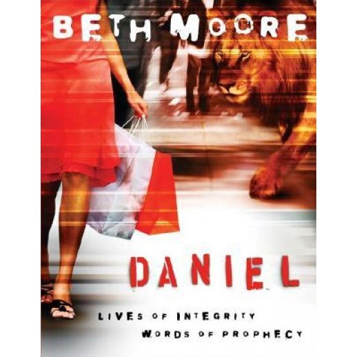 Daniel: Lives of Integrity, Words of Prophecy, Beth Moore