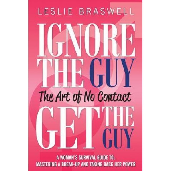 Ignore the Guy, Get the Guy - The Art of No Contact: A Woman's Survival Guide to Mastering a Breakup and Taking Back Her Power, Leslie Braswell (Author)