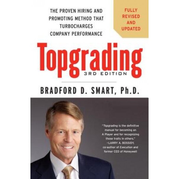 Topgrading: The Proven Hiring and Promoting Method That Turbocharges Company Performance - Bradford D. Smart (Author)