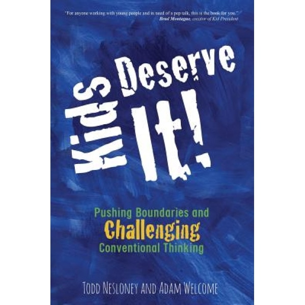 Kids Deserve It! Pushing Boundaries and Challenging Conventional Thinking, Todd Nesloney (Author)