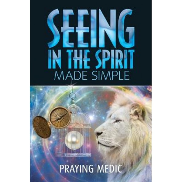Seeing in the Spirit Made Simple, Praying Medic (Author)