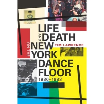 Life and Death on the New York Dance Floor, 1980-1983, Tim Lawrence (Author) Life and Death on the New York Dance Floor, 1980-1983, Tim Lawrence (Author)