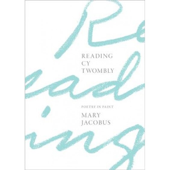 Reading Cy Twombly: Poetry in Paint, Mary Jacobus (Author)