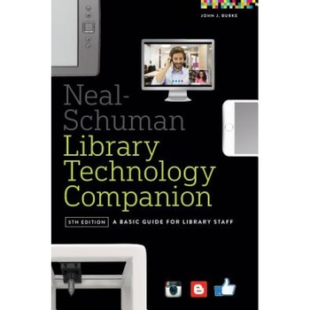 Neal-Schuman Library Technology Companion: A Basic Guide for Library Staff, John Burke (Author) Neal-Schuman Library Technology Companion: A Basic Guide for Library Staff, John Burke (Author)