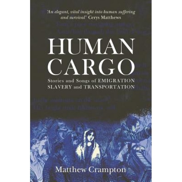 Human Cargo: Stories and Songs of Emigration, Slavery and Transportation, Matthew Crampton (Author)