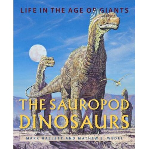 The Sauropod Dinosaurs: Life in the Age of Giants, Mark Hallett (Author)