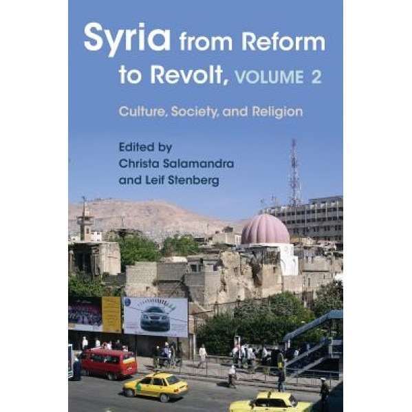Syria from Reform to Revolt, Volume 2: Culture, Society, and Religion, Max Weiss (Contribution by)