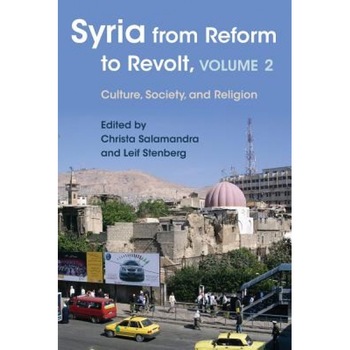 Syria from Reform to Revolt, Volume 2: Culture, Society, and Religion, Max Weiss (Contribution by) Syria from Reform to Revolt, Volume 2: Culture, Society, and Religion, Max Weiss (Contribution by)