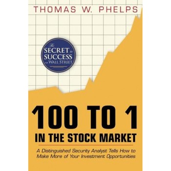 100 to 1 in the Stock Market: A Distinguished Security Analyst Tells How to Make More of Your Investment Opportunities - Thomas William Phelps (Author) 100 to 1 in the Stock Market: A Distinguished Security Analyst Tells How to Make More of Your Investment Opportunities - Thomas William Phelps (Author)