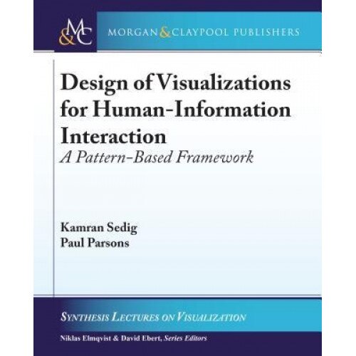 Design of Visualizations for Human-Information Interaction: A Pattern-Based Framework - Kamran Sedig (Author)