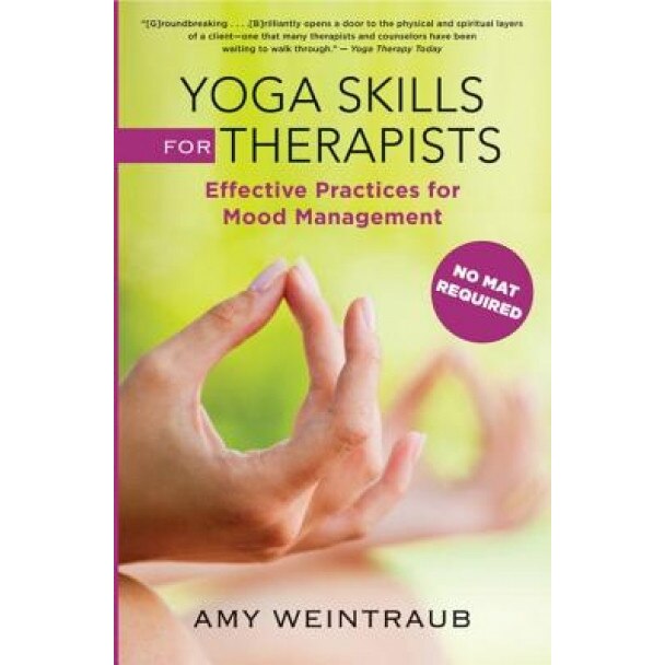 Yoga Skills for Therapists: Effective Practices for Mood Management, Amy Weintraub (Author)