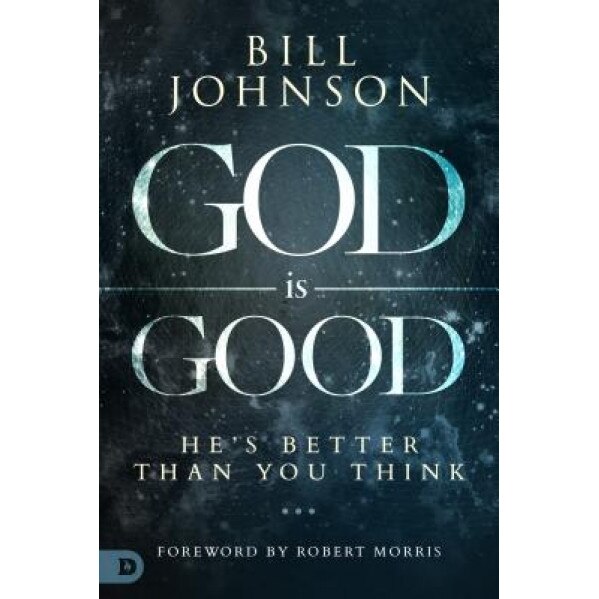 God Is Good: He's Better Than You Think, Bill Johnson (Author)