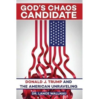 God's Chaos Candidate: Donald J. Trump and the American Unraveling, Lance Wallnau (Author) God's Chaos Candidate: Donald J. Trump and the American Unraveling, Lance Wallnau (Author)