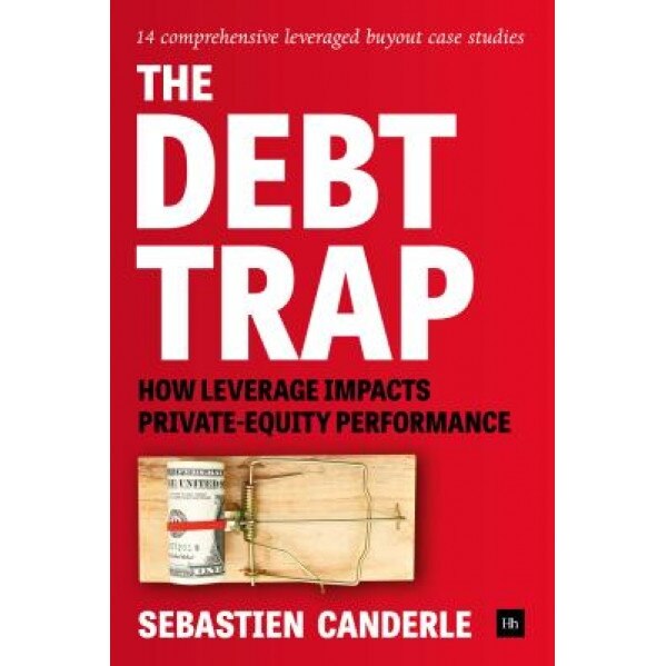The Debt Trap: How Leverage Impacts Private-Equity Performance - Sebastien Canderle (Author)