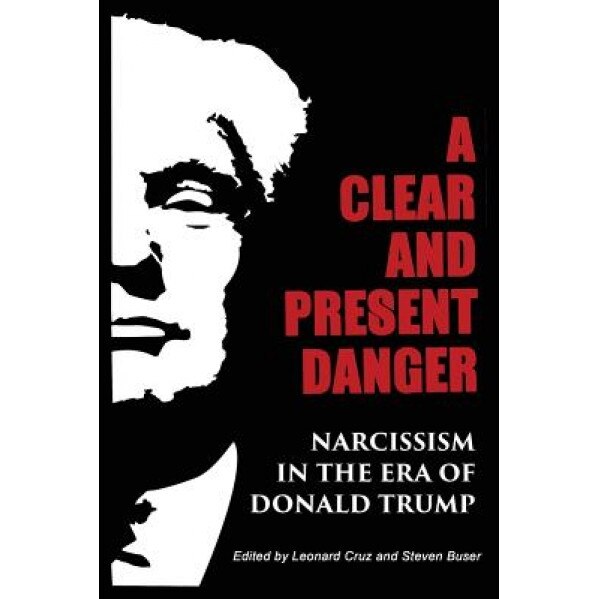 A Clear and Present Danger: Narcissism in the Era of Donald Trump, Steven Buser (Editor)