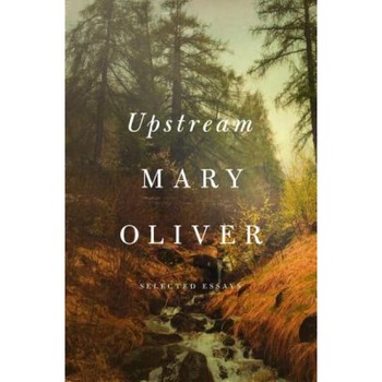 Upstream: Selected Essays, Mary Oliver (Author) Upstream: Selected Essays, Mary Oliver (Author)