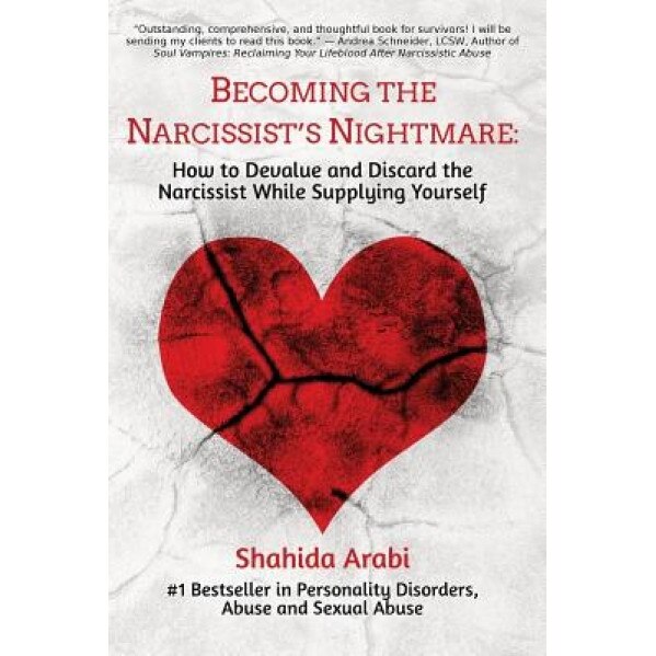 Becoming the Narcissist's Nightmare: How to Devalue and Discard the Narcissist While Supplying Yourself - Shahida Arabi (Author)