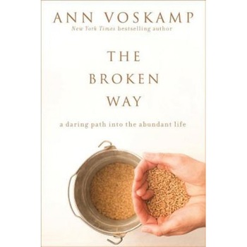 The Broken Way: A Daring Path Into the Abundant Life, Ann Voskamp (Author) The Broken Way: A Daring Path Into the Abundant Life, Ann Voskamp (Author)
