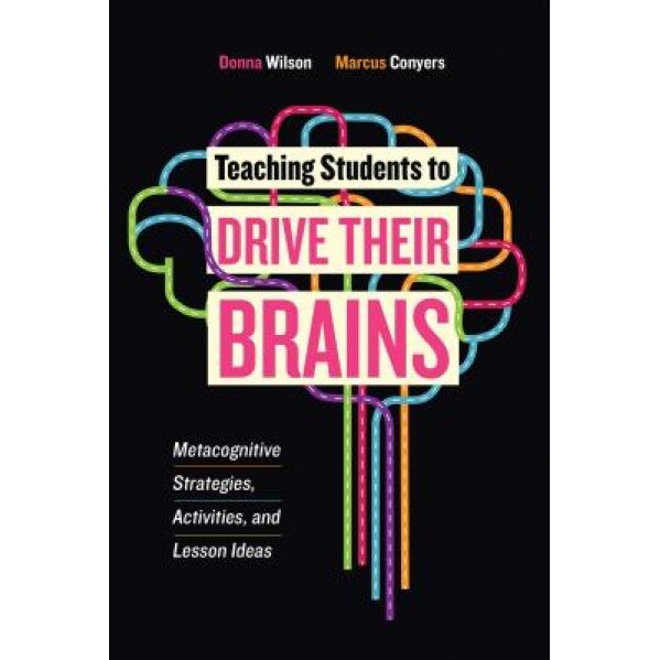 Teaching Students to Drive Their Brains: Metacognitive Strategies, Activities, and Lesson Ideas, Donna Wilson (Author)