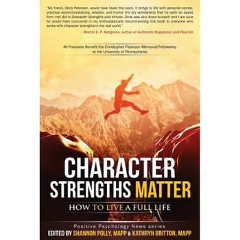 Character Strengths Matter: How to Live a Full Life, Shannon Polly (Author) Character Strengths Matter: How to Live a Full Life, Shannon Polly (Author)