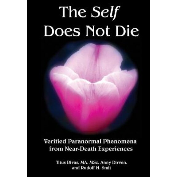 The Self Does Not Die: Verified Paranormal Phenomena from Near-Death Experiences - Titus Rivas (Author)