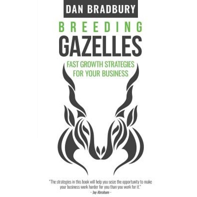 Breeding Gazelles: Fast Growth Strategies for Your Business - Dan Bradbury (Author)