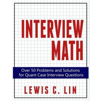 Interview Math: Over 50 Problems and Solutions for Quant Case Interview Questions, Lewis C. Lin (Author) Interview Math: Over 50 Problems and Solutions for Quant Case Interview Questions, Lewis C. Lin (Author)