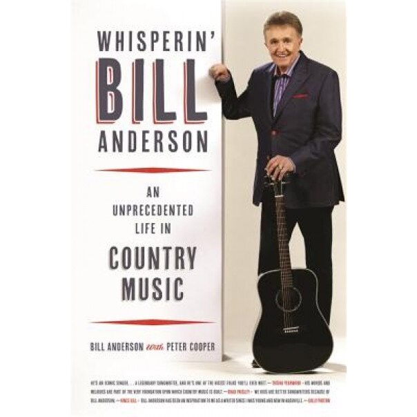 Whisperin' Bill Anderson: An Unprecedented Life in Country Music, Bill Anderson (Author)
