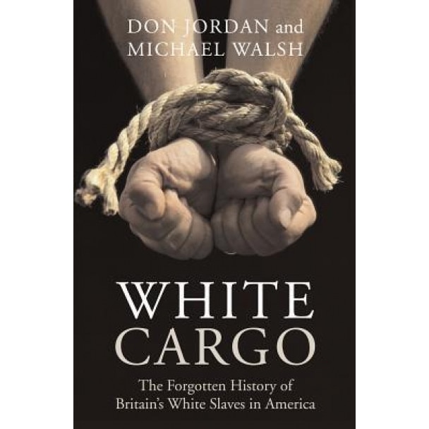 White Cargo: The Forgotten History of Britain's White Slaves in America, Don Jordan (Author)