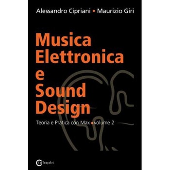 Musica Elettronica E Sound Design - Teoria E Pratica Con Max E Msp - Volume 2, Alessandro Cipriani (Author) Musica Elettronica E Sound Design - Teoria E Pratica Con Max E Msp - Volume 2, Alessandro Cipriani (Author)